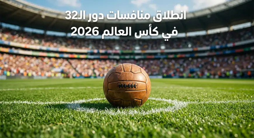 جدول مباريات دور الـ32 في كأس العالم 2026 والقنوات الناقلة
